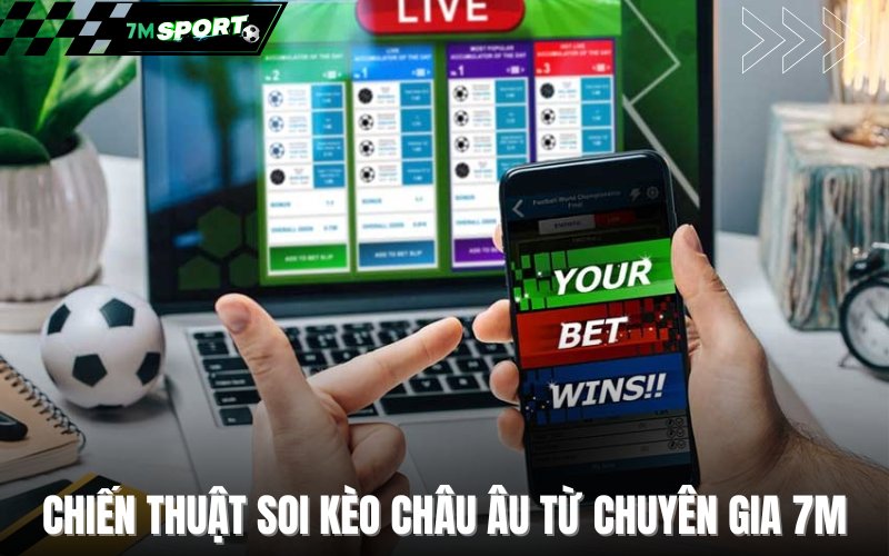 Chiến thuật soi kèo châu Âu bất bại từ chuyên gia 7M